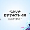 ペルソナを初めてやるならどれ？初心者向けシリーズの選び方