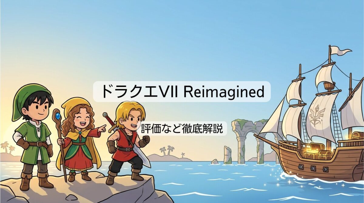 ドラクエVII Reimaginedの評価やクリア時間、職業の違いを徹底解説